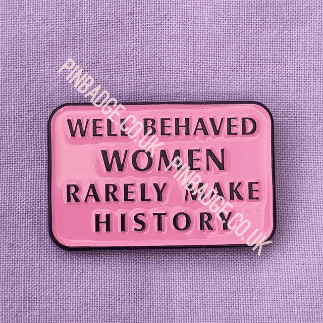 Well behaved women rarely make history