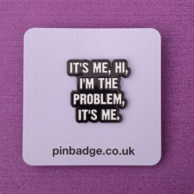 It's me, Hi, I'm the problem, it's me